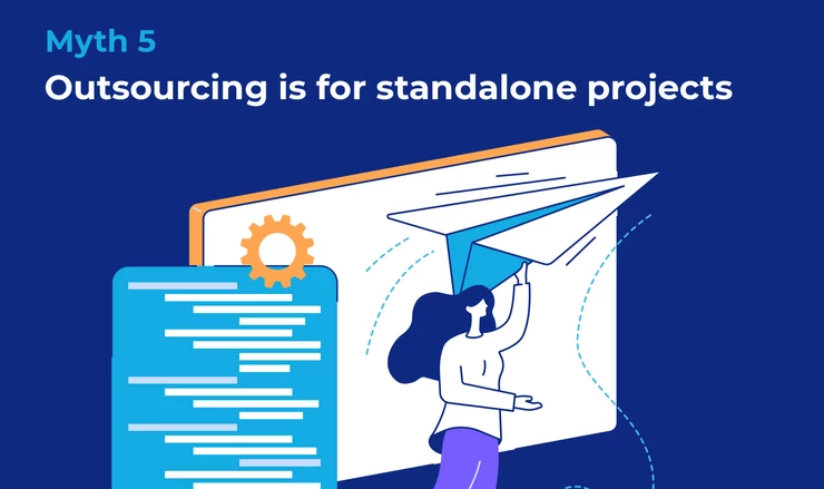 Myth 5: Outsourcing is for standalone projects