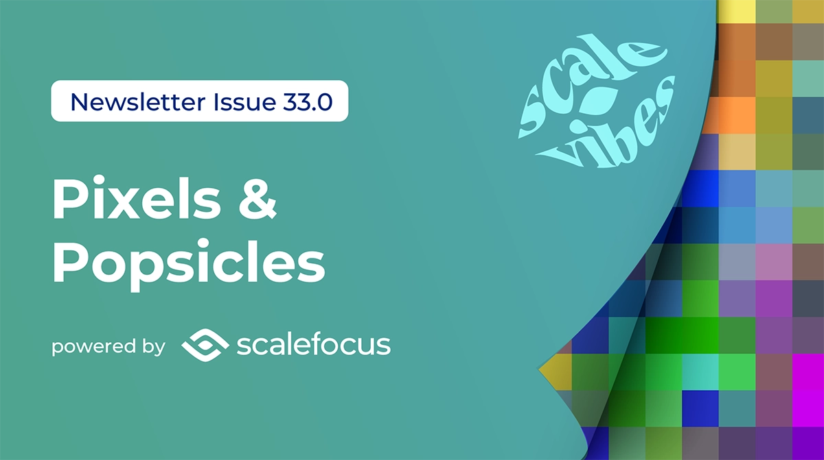 Pixels & Popsicles - Scalefocus Newsletter 33
